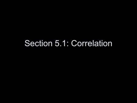 Section 5.1: Correlation. Correlation Coefficient A quantitative assessment of the strength of a relationship between the x and y values in a set of (x,y)