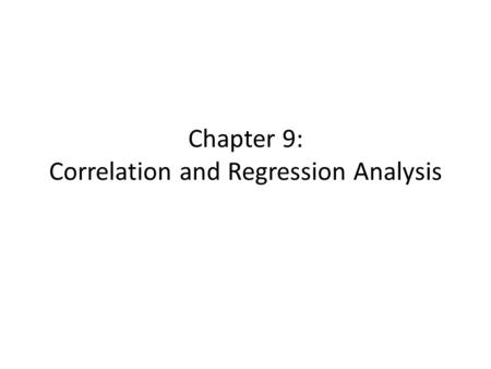 Chapter 9: Correlation and Regression Analysis. Correlation Correlation is a numerical way to measure the strength and direction of a linear association.