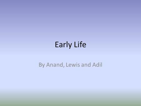 Early Life By Anand, Lewis and Adil. Key Issues: The beginning of life 1)When does life begin? Is it at conception, when the egg and sperm fuse? Is it.