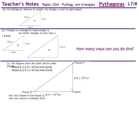 L7/8 Teacher's Notes Topic: SSM - Pythag, sim triangles Pythagoras (a) Use Pythagoras' theorem to explain why triangle A must be right-angled. (b) Triangle.