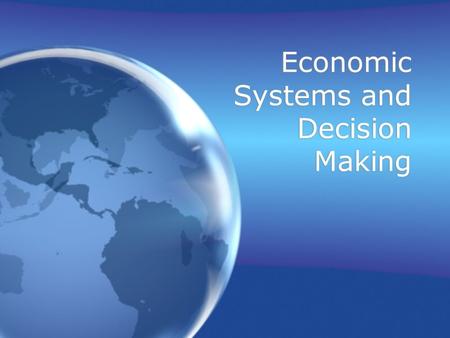 Economic Systems and Decision Making. Objective Understand the different major economic systems.