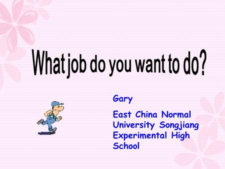 Gary East China Normal University Songjiang Experimental High School.