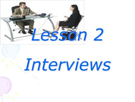 Lesson 2 Interviews. Learning Objectives: In this class, you will Learn some phrasal verbs and vocabulary related to interview Learn something about interviews.