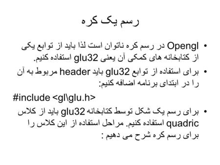رسم یک کره Opengl در رسم کره ناتوان است لذا باید از توابع یکی از کتابخانه های کمکی آن یعنی glu32 استفاده کنیم. برای استفاده از توابع glu32 باید header.