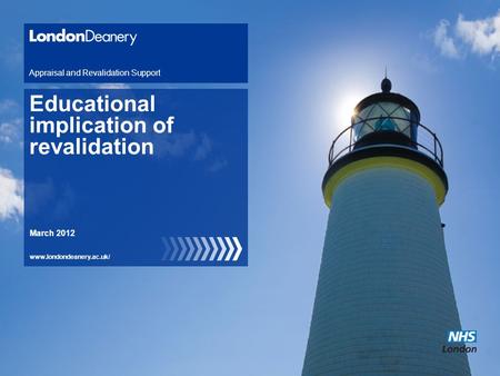 Www.londondeanery.ac.uk/ Educational implication of revalidation Appraisal and Revalidation Support March 2012.