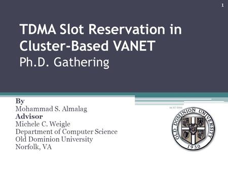TDMA Slot Reservation in Cluster-Based VANET Ph.D. Gathering By Mohammad S. Almalag Advisor Michele C. Weigle Department of Computer Science Old Dominion.