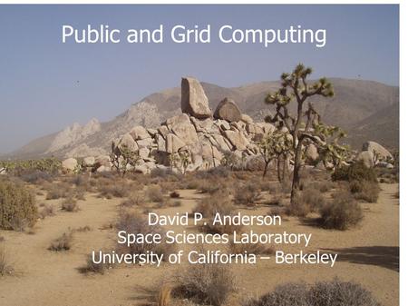 David P. Anderson Space Sciences Laboratory University of California – Berkeley Public and Grid Computing.