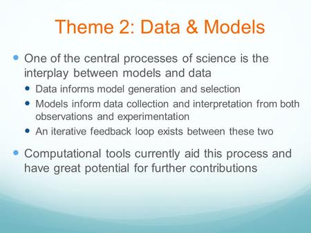 Theme 2: Data & Models One of the central processes of science is the interplay between models and data Data informs model generation and selection Models.