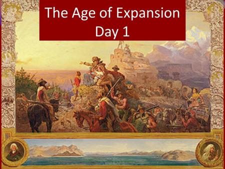 The Age of Expansion Day 1. Manifest Destiny The people of the US felt it was their mission to extend the boundaries of freedom to others, to impart their.