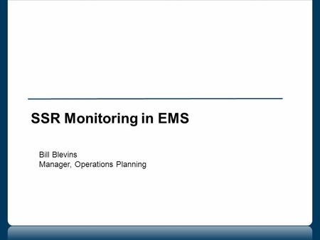 SSR Monitoring in EMS Bill Blevins Manager, Operations Planning.