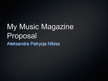 My Music Magazine Proposal Aleksandra Patrycja Nibisz.