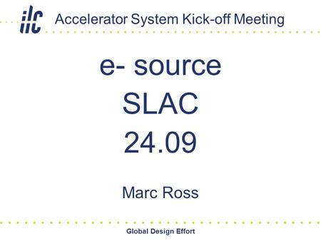 Global Design Effort Accelerator System Kick-off Meeting e- source SLAC 24.09 Marc Ross.