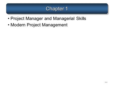 Chapter 1 Project Manager and Managerial Skills Modern Project Management 1–11–1.