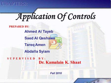 PREPAREDBY: PREPARED BY: Ahmed Al Tayeb Saed Al Qeshawe Tareq Amen Abdalla Syiam SUPERVISED BY: Dr. Kamalain K. Shaat CHAPTER8: Application Of Controls.