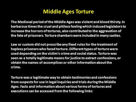 Middle Ages Torture The Medieval period of the Middle Ages was violent and blood thirsty. In barbarous times the cruel and pitiless feeling which induced.