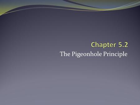 The Pigeonhole Principle. The pigeonhole principle Suppose a flock of pigeons fly into a set of pigeonholes to roost If there are more pigeons than pigeonholes,
