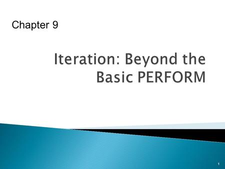 1 Chapter 9. To familiarize you with  Simple PERFORM  How PERFORM statements are used for iteration  Options available with PERFORM 2.