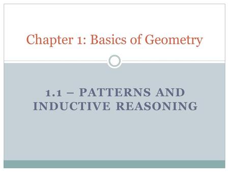 1.1 – PATTERNS AND INDUCTIVE REASONING Chapter 1: Basics of Geometry.