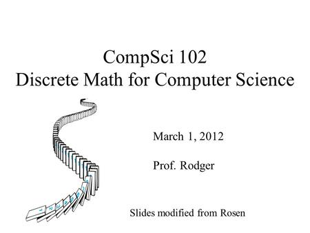 CompSci 102 Discrete Math for Computer Science March 1, 2012 Prof. Rodger Slides modified from Rosen.