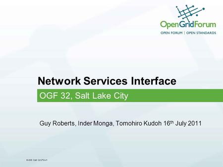 © 2006 Open Grid Forum Network Services Interface OGF 32, Salt Lake City Guy Roberts, Inder Monga, Tomohiro Kudoh 16 th July 2011.