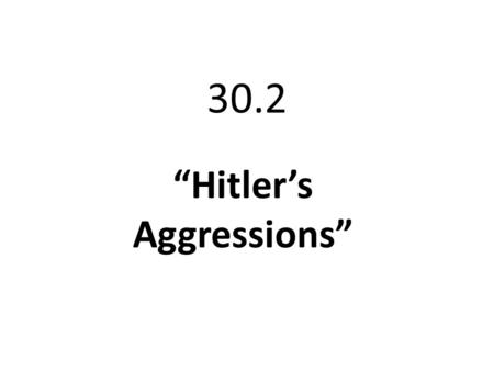 30.2 “Hitler’s Aggressions”. The Road to World War II What is the cartoonist suggests Hitler is doing? Who are the other people in this picture and what.
