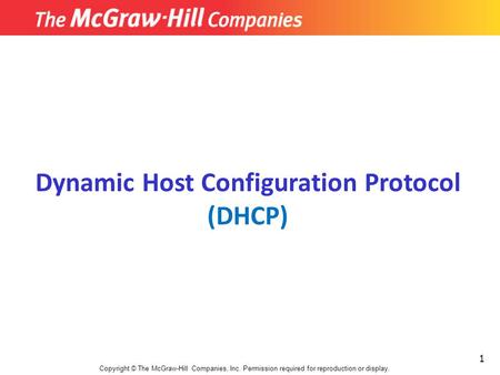 1 Copyright © The McGraw-Hill Companies, Inc. Permission required for reproduction or display. Dynamic Host Configuration Protocol (DHCP)