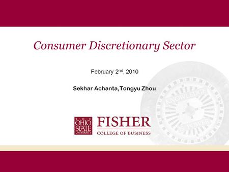 Consumer Discretionary Sector February 2 nd, 2010 Sekhar Achanta,Tongyu Zhou.