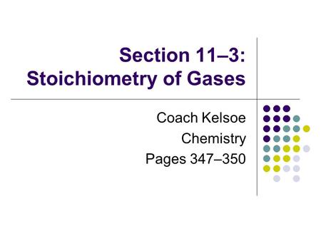 Section 11–3: Stoichiometry of Gases Coach Kelsoe Chemistry Pages 347–350.