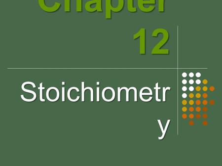 Chapter 12 Stoichiometr y. STOY-KEE-AHM-EH-TREE Founded by Jeremias Richter, a German chemist Greek orgin: stoikheion: element & metron: measure Stoichiometry—the.