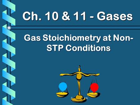 C. Johannesson Ch. 10 & 11 - Gases Gas Stoichiometry at Non- STP Conditions.