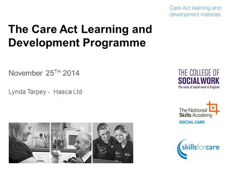 The Care Act Learning and Development Programme November 25 TH 2014 Lynda Tarpey - Hasca Ltd.