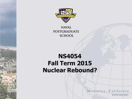 NS4054 Fall Term 2015 Nuclear Rebound?. Overview Oxford Analytica, “Nuclear Industry Will Rebound,” November 13, 2013 Nuclear power seems to be making.