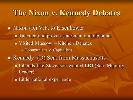 The Nixon v. Kennedy Debates Nixon (R) V.P. to Eisenhower Nixon (R) V.P. to Eisenhower Talented and proven statesman and diplomat. Talented and proven.
