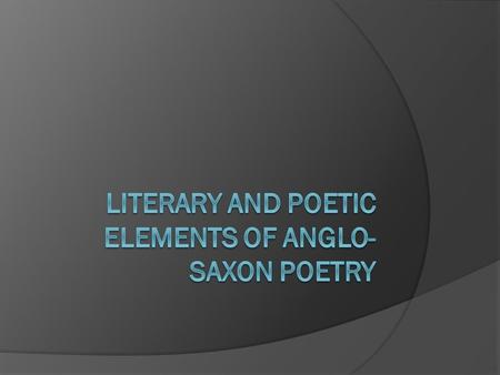 Literary and poetic elements of Anglo-Saxon Poetry