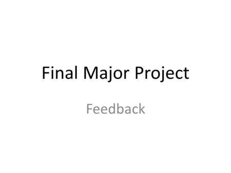 Final Major Project Feedback. How I got feedback: I showed my FMP to a focused audience group I created a questionnaire on Google docs which included.