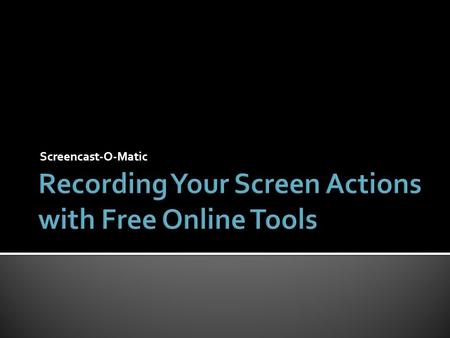 Screencast-O-Matic.  Offers opportunities for Differentiated Instruction …Another way to differentiate content is simply to permit the apt student to.