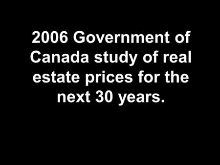2006 Government of Canada study of real estate prices for the next 30 years.