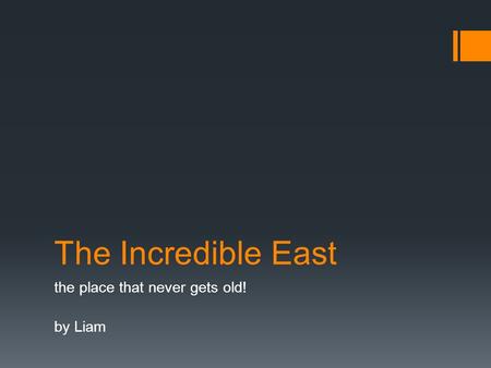 The Incredible East the place that never gets old! by Liam.