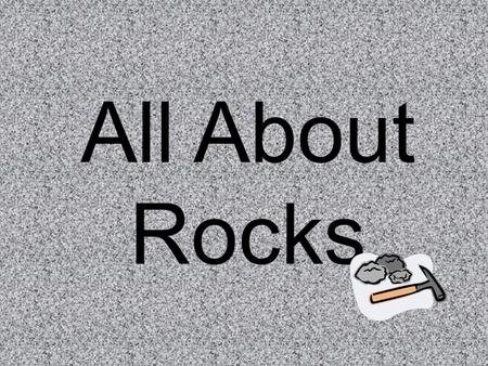 All About Rocks. There are 3 types of rocks: -Igneous rocks -Sedimentary rocks -Metamorphic rocks.