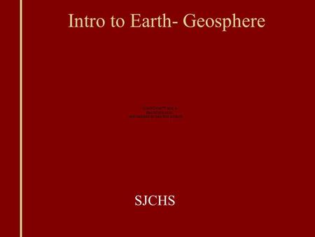 Intro to Earth- Geosphere SJCHS. Geosphere Geosphere: Land on surface and interior of Earth.