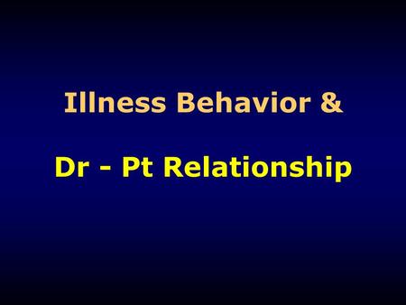 Illness Behavior & Dr - Pt Relationship. Illness Behavior 20% of the patients neglect their illness.