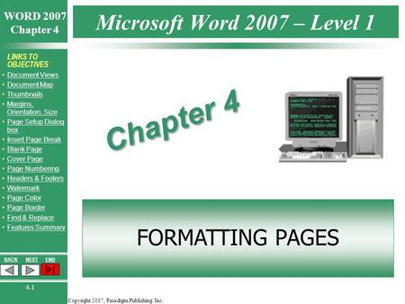 Copyright 2007, Paradigm Publishing Inc. WORD 2007 Chapter 4 BACKNEXTEND 4-1 LINKS TO OBJECTIVES Document Views Document Map Thumbnails Margins, Orientation,