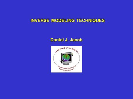 INVERSE MODELING TECHNIQUES Daniel J. Jacob. GENERAL APPROACH FOR COMPLEX SYSTEM ANALYSIS Construct mathematical “forward” model describing system As.