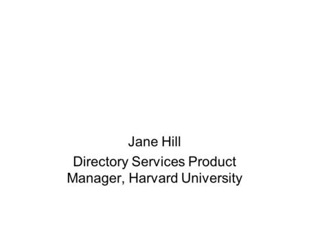 Jane Hill Directory Services Product Manager, Harvard University.