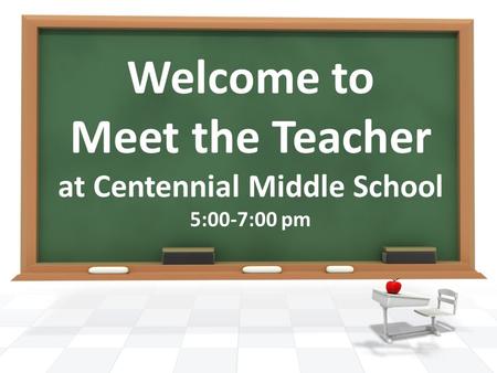 Welcome to Meet the Teacher at Centennial Middle School 5:00-7:00 pm.