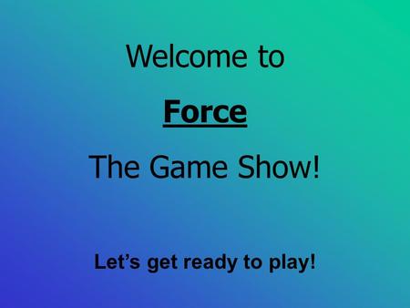 Welcome to Force The Game Show! Let’s get ready to play!