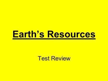 Earth’s Resources Test Review. What is a hard nonliving thing that comes from the Earth? a rock Click here for answer Next.