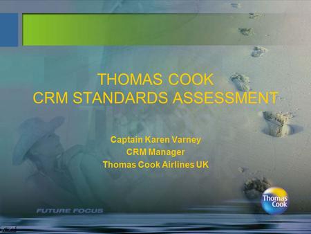THOMAS COOK CRM STANDARDS ASSESSMENT Captain Karen Varney CRM Manager Thomas Cook Airlines UK.