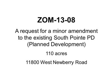 ZOM-13-08 A request for a minor amendment to the existing South Pointe PD (Planned Development) 110 acres 11800 West Newberry Road.