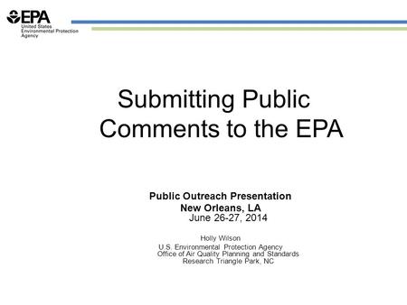 Submitting Public Comments to the EPA Public Outreach Presentation New Orleans, LA June 26-27, 2014 Holly Wilson U.S. Environmental Protection Agency Office.
